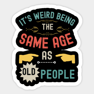 It's Weird Being The Same Age As Old People Sticker